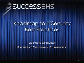 Roadmap to IT Security Best Practices Justin Copeland President, Triggerfish Corporation 