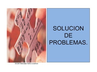 SOLUCION DE PROBLEMAS.  