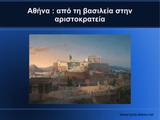 Αθήνα : από τη βασιλεία στην
       αριστοκρατεία




                        Www.kyria-ilektra.net
 