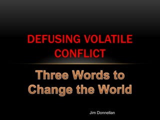 DEFUSING VOLATILE
CONFLICT
Jim Donnellan
 