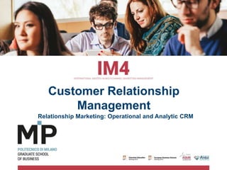 Customer Relationship
Management
Relationship Marketing: Operational and Analytic CRM
 