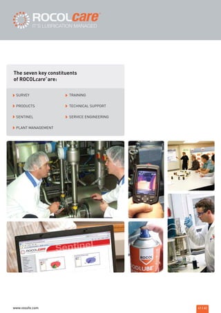 The seven key constituents
of ROCOLcare
®
are:
41 | 42
SURVEY
PRODUCTS
SENTINEL
PLANT MANAGEMENT
TRAINING
TECHNICAL SUPPORT
SERVICE ENGINEERING
ROCOL maintenance 3 no gas and plumbing:Layout 1 28/4/10 10:02 Page 45
www.vossfe.com
 