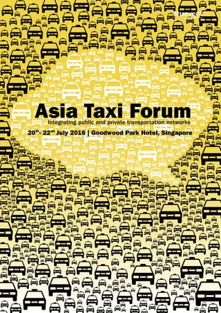 20 - 22 July 2016 | Goodwood Park Hotel, Singapore
Asia Taxi ForumIntegrating public and private transportation networks
th nd
 