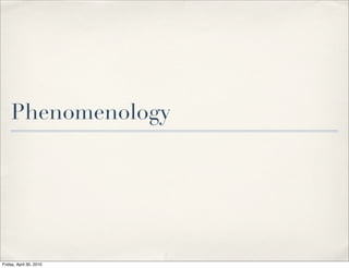 Phenomenology
Friday, April 30, 2010
 