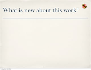What is new about this work?
Friday, April 30, 2010
 