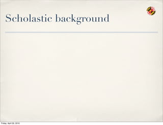 Scholastic background
Friday, April 30, 2010
 