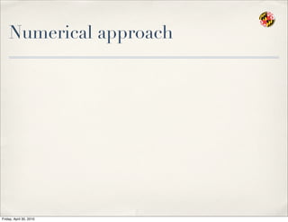 Numerical approach
Friday, April 30, 2010
 
