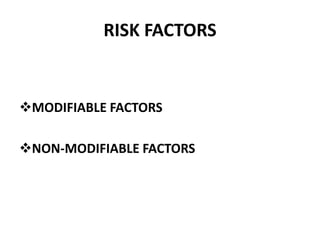 RISK FACTORS
MODIFIABLE FACTORS
NON-MODIFIABLE FACTORS
 