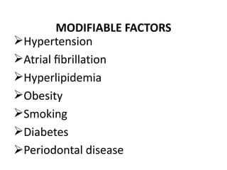 MODIFIABLE FACTORS
Hypertension
Atrial ﬁbrillation
Hyperlipidemia
Obesity
Smoking
Diabetes
Periodontal disease
 