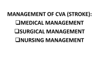 MANAGEMENT OF CVA (STROKE):
MEDICAL MANAGEMENT
SURGICAL MANAGEMENT
NURSING MANAGEMENT
 