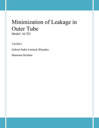 Minimization of Leakage in
Outer Tube
Model: ALTO
7/6/2011
Gabriel India Limited, Khandsa
Shantanu Krishna
 