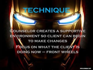 TECHNIQUE
Counselor creates a supportive
environment so client can begin
to make changes
Focus on what the client is
doing now – front wheels
 