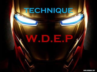TECHNIQUE
W.D.E.P
 