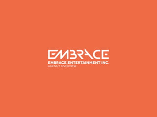 EMBRACE ENTERTAINMENT Inc.
agency overview
 