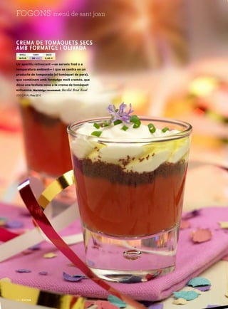 36 |
menú de sant joanfogons
36 |
Un aperitiu refrescant —se serveix fred o a
temperatura ambient— i que se centra en un
producte de temporada (el tomàquet de pera),
que combinem amb formatge molt cremós, que
dóna una textura nova a la crema de tomàquet
estiuenca. Maridatge recomanat: Berdié Brut Rosé
(do Cava) Preu: 11 €
Crema de tomàquets secs
amb formatge i olivada
menú de sant joanfogons
nivell temps ració
30 min 2,50 €mitjà
 