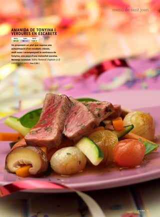 | 39
menú de sant joan
Us proposem un plat que suposa una
actualització d’un escabetx clàssic,
molt suau i acompanyant la ventresca de
tonyina, una peça d’una melositat excelsa.
Maridatge recomanat: Sidra Natural Zapiain (1 l)
(Origen País Basc) Preu: 2,50 €
Amanida de tonyina i
verdures en escabetx
nivell temps ració
30 min 7,50 €Mitjà
 