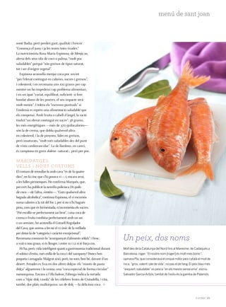 | 41
menú de sant joan
Moll des de la Catalunya del Nord fins al Maresme; de Cadaqués a
Barcelona, roger. “El nostre nom [roger] és molt més bonic”,
opinava Pla, que considerava el cinquè millor peix català el moll de
roca, “gros, valent i ple de vida”, no pas el de fang. El peix blau més
“exquisit i saludable” es pesca “en els mesos sense erra”, escriu
Salvador Garcia-Arbós; també de l’estiu és la gamba de Palamós.
Un peix, dos noms
sosté Badia, però perden gust, qualitat i frescor:
“Comença el juny i ja les tenen totes tirades.”
La nutricionista Rosa Maria Espinosa, de Menja sa,
alerta dels seus olis de coco o palma, “molt poc
saludables” perquè “són greixos de tipus saturat,
tot i ser d’origen vegetal”.
Espinosa aconsella menjar coca poc sovint
“per l’elevat contingut en calories, sucres i greixos”,
i colesterol, i en recomana uns 100 grams per cap
mentre no ho impedeixi cap problema alimentari,
i en un àpat “variat, equilibrat, suficient: si fem
bondat abans de les postres, el seu impacte serà
molt menor”. I tolera els “excessos puntuals” si
l’endemà es reprèn una alimentació saludable que
els compensi. Amb fruita o cabell d’àngel, la ració
tindrà “un elevat contingut en sucre”: 38 grams;
les més energètiques —més de 370 quilocalories—
són la de crema, que dobla qualsevol altra
en colesterol, i la de pinyons, líder en greixos,
però insaturats, “molt més saludables des del punt
de vista cardiovascular”. La de llardons, en canvi,
és campiona en greix dolent –saturat–, però per poc.
Maridatges:
vells i nous costums
El costum de remullar-la amb cava “és de fa quatre
dies”; en fa cinc que s’hi posava vi —i, encara avui,
a les falles pirinenques. Ho confirma Marqués, que,
per cert, ha publicat la novel·la policíaca Un quilo
de coca —de l’altra, s’entén—. “Com qualsevol altra
beguda alcohòlica”, continua Espinosa, el vi escumós
suma calories a la nit del foc i, per si no n’hi hagués
prou, com que és fermentada, n’incrementa els sucres.
“Pot escollir-se perfectament un brut”, i una coca de
crema o fruita combina perfectament amb un sec
o un semisec; ho aconsella el Consell Regulador
del Cava, que anima a fer-ne el vi únic de la vetllada
per dotar-la de “categoria i caràcter excepcional”.
Recomana consumir-lo “acompanyat d’aliments sòlids” i fresc:
a vuit o nou graus, si és lleuger, i entre 10 i 12 si té força cos.
Hi ha, però, vida intel·ligent quant a gastronomia tradicional durant
el solstici d’estiu, més enllà de la coca i del xampany? Doncs ben
poqueta i amagada. Malgrat això, però, no som, ben bé, davant d’un
desert. Amades es fixa en dos altres dolços: els “ninots de pasta
dolça” algueresos i la urana, una “coca especial de forma circular”
menorquina. Encara a l’illa balear, Fàbrega indica la tortada
com a “típic dolç casolà” de les cèlebres festes de Ciutadella, i cita,
també, dos plats mallorquins: un de dolç —la deliciosa coca
 