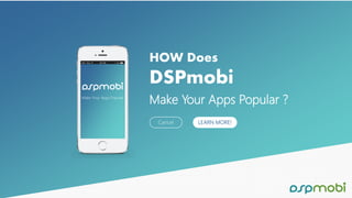 Make Your Apps Popular
HOW Does
DSPmobi
Make Your Apps Popular ?
Cancel LEARN MORE!
 