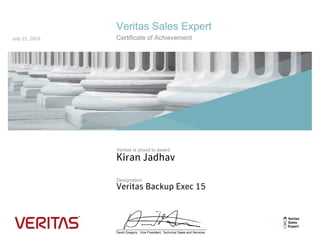 Veritas Sales Expert
Certificate of Achievement
Veritas is proud to award
Designation
__________________________________________________
David Gregory:: Vice President, Technical Sales and Services
Kiran Jadhav
Veritas Backup Exec 15
July 25, 2016
 