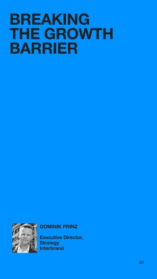 66
BREAKING
THE GROWTH
BARRIER
DOMINIK PRINZ
Executive Director,
Strategy
Interbrand
 