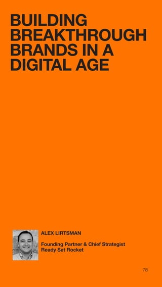78
BUILDING
BREAKTHROUGH
BRANDS IN A
DIGITAL AGE
ALEX LIRTSMAN
Founding Partner & Chief Strategist
Ready Set Rocket
 
