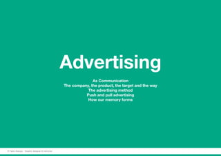 Advertising
As Communication
The company, the product, the target and the way
The advertising method
Push and pull advertising
How our memory forms
© Fabio Arangio - Graphic designer & instructor
 