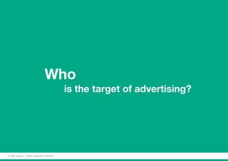 Who
					is the target of advertising?
© Fabio Arangio - Graphic designer & instructor
 