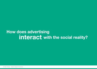 How does advertising
			interact with the social reality?
© Fabio Arangio - Graphic designer & instructor
 