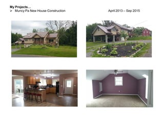 My Projects…
 Muncy Pa New House Construction April 2013 – Sep 2015
 