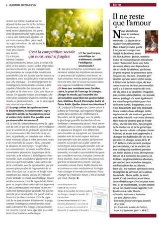 3 - LE JOURNAL DU YOGA N°161
Il ne reste
que l’amour
N
ous cherchons
tous le bonheur.
À chacun sa
méthode. La façon de le
réaliser est personnelle.
Mais il faut prendre garde
à ne pas se tromper sur
l’objet du bonheur, nous
dit Ilios Kotsou: plaisir, matéria-
lisme et consommation entraînent
toute l’humanité dans une fuite
en avant, dans une dépendance
vis-à-vis de l’extérieur, qui laisse
de plus en plus de personnes sans
ressources, exclues. D’autres pré-
sentent qu’une autre vérité existe,
à l’intérieur de leur corps, de leur
conscience ou de leur personnalité;
qu’il y a d’autres moyens de trou-
ver du sens à sa destinée: frugalité,
joie, bonne alimentation, vie sociale,
amour partagé. Ce sont également
les remèdes préconisés pour être
en bonne santé, longtemps, et ce
n’est finalement pas très étonnant.
Nous voulons tous allonger notre
espérance de vie mais en gardant
une belle vitalité (voir notre dossier).
Mais tout ne dépend pas de l’exté-
rieur, encore une fois, des progrès
de la médecine et de la génétique.
Il faut rester « droit » (d’après Annie
Aubrun) et avant tout apprendre à
changer ses habitudes de vie et se
prendre en charge, nous dit le Dr
J.-P. Willem. Cela revient quelque
part à résister, car la société (ou
nos politiques) semblent prendre
un malin plaisir à nous déresponsa-
biliser et à fomenter des peurs col-
lectives: réglementations abusives,
prévention des moindres dangers,
médiatisation des accidents…
Bien sûr, les maîtres spirituels nous
enseignent la dérision de la danse
du monde. Shiva veille, la mort
aussi. C’est pourtant aussi dans
cette dérision que chacun peut trou-
ver, ici et maintenant, le sens intime
de sa vie. Kabir nous rappelle (voir
Tradition) à cette liberté:
« Prendre naissance humaine
est une chance rare:
Une telle faveur n’est pas donnée
deux fois!
Un fruit mûr tombe de l’arbre,
Mais n’y remonte pas! » ■ R.C.
Renaud Cellier
édito
envers soi-même. La douceur ne
dépend ni des succès ni des échecs.
Finalement, cette attitude nous
rend moins dépendants. On parle
alors de personnalité hypo-égoïste,
c’est-à-dire faiblement égoïste: on
est moins susceptible, préoccupé,
ou sujet à vexation. On est moins le
centre du monde,
mais plus ouvert
aux autres.
Il y a les per-
sonnes coupées
de leurs émotions, prises dans le refus et le
déni; et les autres, ceux et celles emportées
par leurs émotions, qui les entretiennent.
Les premières se coupent des nourritures
essentielles à la vie, tandis que les autres s’y
identiﬁent, avec les difﬁcultés relationnelles
que cela implique… Le développement de
l’intelligence émotionnelle consiste à être
capable d’identiﬁer les émotions, de les
accepter et de vivre avec. C’est une réconci-
liation. On gaspille moins son énergie, elle
vient alors alimenter d’autres chemins, spi-
rituels ou professionnels… car ils en exigent
une réserve importante.
JdY Le yoga cultive des qualités comme
le discernement, le contentement, la pra-
tique de la vérité, ou l’acceptation pleine
et entière de la réalité. Ces qualités vous
paraissent-elles nécessaires?
I.K. Je vois le contentement comme la capa-
cité de voir ce qui est présent, en corrélation
avec le sentiment de gratitude, qui naît de
la reconnaissance des bienfaits de la vie.
Avec la gratitude, on constate que le bon-
heur n’est pas dû qu’à notre personne, mais
à un ensemble de causes: l’eau courante,
la situation de notre pays, nos proches.
Le contentement, lui aussi, souffre d’une
connotation péjorative. La pratique de la
sincérité, je la relierais à l’intelligence émo-
tionnelle, dans le fait d’être pleinement pré-
sent à ce qui nous habite. Un écueil serait
de la confondre avec la spontanéité, qui est
souvent plus proche de l’agressivité de la
fuite. Être clair sur ce qu’on vit fonde notre
ouverture aux autres, qui est le contraire
d’une attitude en mode automatique. Quant
au discernement, c’est la capacité de distin-
guer sa propre observation de son jugement
et des commentaires intérieurs. Nous pre-
nons nos pensées pour des faits. Ne pas les
prendre pour des réalités me paraît aider à
l’exercice du discernement. C’est la capa-
cité de ne pas projeter. Finalement, le yoga,
comme l’intelligence émotionnelle, nous
aide à desserrer les poings, à nous mainte-
nir ouverts et peut nous apporter les condi-
tions d’un bonheur authentique.
JdY Sur quel corpus,
scientiﬁque ou
traditionnel, s’établit
l’intelligence
émotionnelle?
I.K. Sur des recherches scientiﬁques qui
viennent valider des intuitions anciennes.
Le processus de la pleine conscience, en
huit semaines, mis au point par Jon Kabat-
Zinn est très clair et trouve sa source dans
une sagesse bouddhiste millénaire.
JdY Vous avez coordonné avec Caroline
Lesire, le projet de l’ouvrage Se changer,
changer le monde, qui rassemble des
personnalités aussi diverses que Jon Kabat-
Zinn, Matthieu Ricard, Christophe André et
Pierre Rabhi. Quelles étaient vos intentions?
I.K. L’objectif d’Émergences, l’association à
la base de l’ouvrage, qui organise chaque
année des journées de conférences à
Bruxelles, est de partager avec le public
le plus large possible les bienfaits d’une
meilleure connaissance de soi. Nous avons
cherché, dans ce livre, à croiser des regards
en apparence éloignés. Ces différentes
personnalités se rejoignent sur l’essentiel:
prendre soin de notre espace intérieur
pour prendre soin des autres, de l’environ-
nement. Ce projet vise à aller contre les
stéréotypes selon lesquels prendre soin de
soi serait antagoniste avec une vie profes-
sionnelle, et à aider à reconsidérer les gens
qui travaillent sur eux, non plus comme de
doux allumés, mais comme des personnes
qui font un travail très concret. Une per-
sonnalité comme Pierre Rabhi illustre les
accointances entre méditation et écologie.
Pour changer le monde à l’extérieur, il faut
changer de l’intérieur. Sinon, c’est le monde
qui nous change. ■
www.ilioskotsou.com
À LIRE DE Ilios Kotsou
Éloge de la lucidité, Éd. Robert Laffont,
Se changer, changer le monde, Éd.
L’Iconoclaste.
LA PROCHAINE ÉDITION (la 7e
) des
Journées Émergences « Au cœur de
la peur » aura lieu les samedi 26 et
dimanche 27 septembre à Bruxelles.
C’est la compétition sociale
qui nous rend si fragiles
 