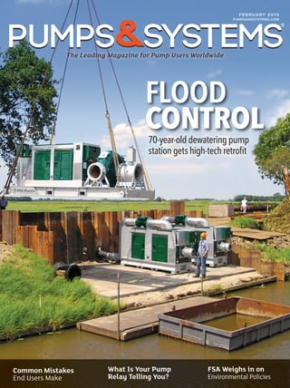 FLOOD
CONTROL
What Is Your Pump
Relay Telling You?
FSA Weighs in on
Environmental Policies
Common Mistakes
End Users Make
SYSTEMSThe Leading Magazine for Pump Users Worldwide
SYSTEMS
FEBRUARY 2015
PUMPSANDSYSTEMS.COM
70-year-olddewateringpump
stationgetshigh-techretroﬁt
®
 