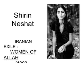 Shirin
Neshat
IRANIAN
EXILE :
WOMEN OF
ALLAH
 