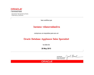 comprovou os requisitos para ser um
Isso certifica que
na data de
20 May 2015
Oracle Database Appliance Sales Specialist
luciano vilanovadasilva
 