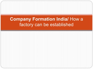 Company Formation India/ How a
factory can be established
 