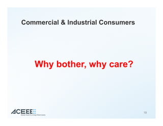 Commercial & Industrial Consumers
Why bother, why care?
18
 