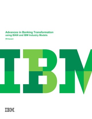 Advances in Banking Transformation using BIAN and IBM Industry Models
0
Advances in Banking Transformation
using BIAN and IBM Industry Models
Whitepaper
 