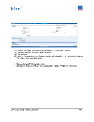 OPTCL Sourcing Training Document - 110 -
27. Enter the Receiving Parameters for the Inventory Organization Defined
28. Ent...
