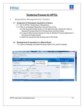 OPTCL Sourcing Training Document - 4 -
Tendering Process for OPTCL
1 Requisitions Management for Tenders
1.1 Assignment of...