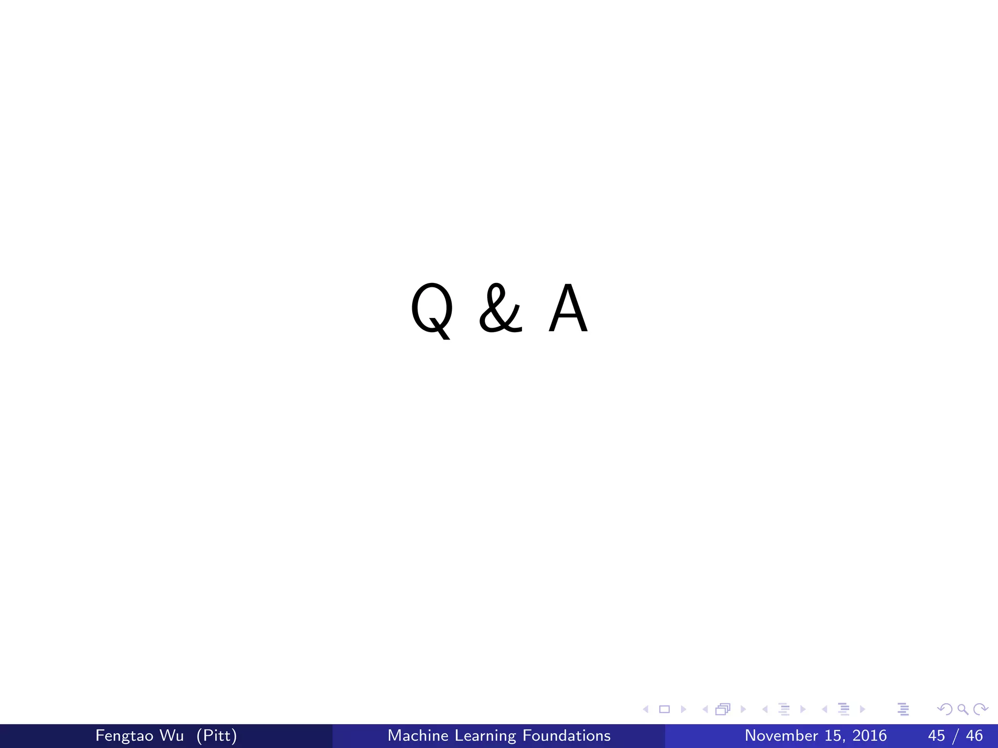 Q & A
Fengtao Wu (Pitt) Machine Learning Foundations November 15, 2016 45 / 46
 