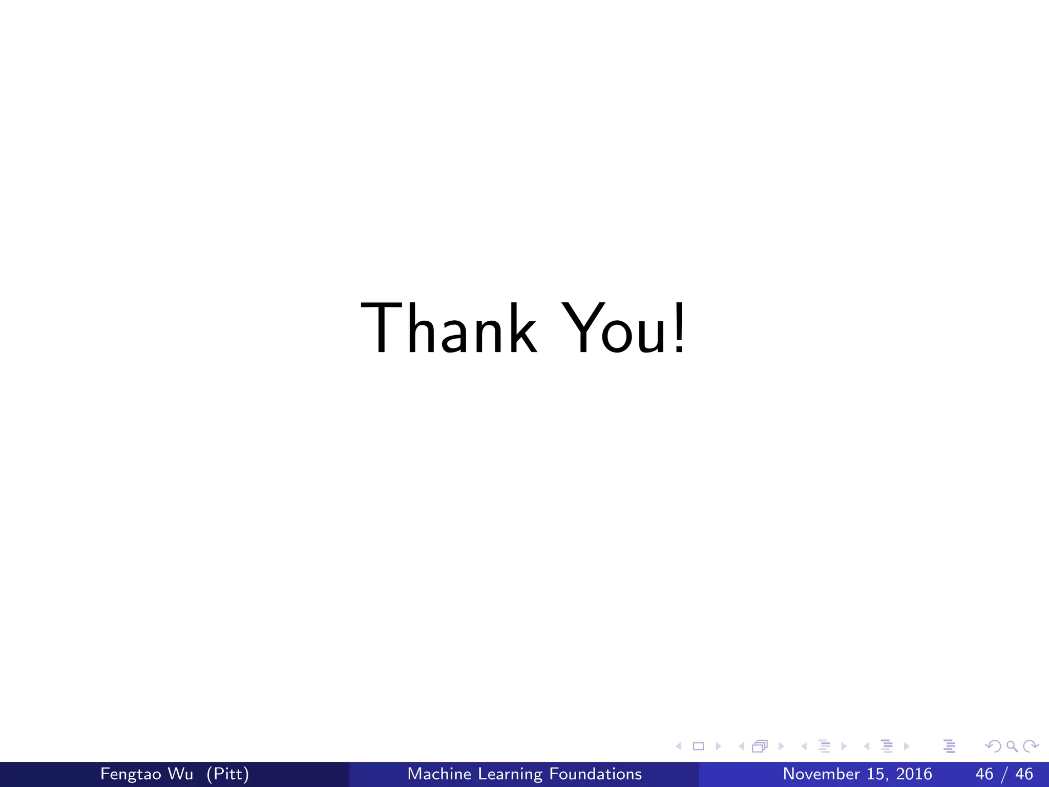 Thank You!
Fengtao Wu (Pitt) Machine Learning Foundations November 15, 2016 46 / 46
 