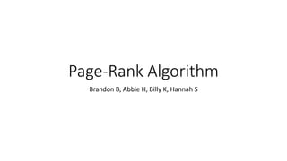 Page-Rank Algorithm
Brandon B, Abbie H, Billy K, Hannah S
 