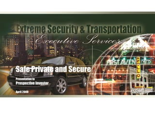 Presentation to
Prospective Investor
April 2008
Safe Private and Secure
 