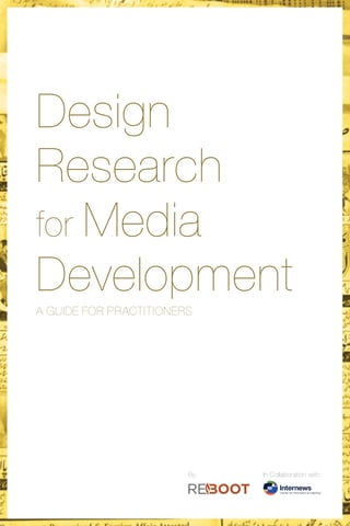 Design
Research
for Media
Development
A GUIDE FOR PRACTITIONERS
In Collaboration with:By:
 