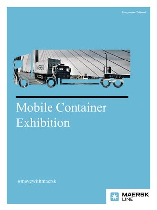 Your promise. Delivered
Mobile Container
Exhibition
#movewithmaersk
 