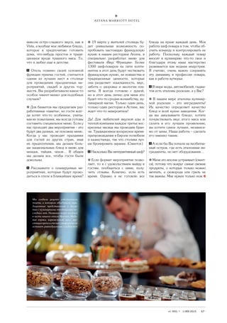 67#1 MAG 1 (49) 2015
миксом остро-сладкого вкуса, как в
Vista, а вообще мое любимое блюдо,
которое я предпочитаю готовить
дома, что-нибудь простое и тради-
ционное вроде тушеного мяса. То,
что я любил еще в детстве.
Отель помимо своей основной
функции приема гостей, считается
одним из лучших мест в столице
для проведения праздничных ме-
роприятий, свадеб и других тор-
жеств. Вы разрабатывали какое-то
особое «ивент-меню» для подобных
случаев?
⍟ Для банкетов мы предлагаем раз-
работанные «пакеты», но гости всег-
да хотят что-то особенное, учиты-
вая их пожелания, мы всегда готовы
составить специальное меню. Если у
нас проходят два мероприятия – это
будут два разных, не похожих меню.
Когда у нас проводят праздники
для гостей из других стран, зная
их предпочтения, мы делаем боль-
ше национальных блюд в меню для
немцев, тайцев, чехов… В общем
мы делаем все, чтобы гости были
довольны.
Расскажите о планируемых ме-
роприятиях, которые будут прово-
диться в отеле в ближайшее время?
⍟ 19 марта у жителей столицы бу-
дет уникальная возможность по-
пробовать настоящую французскую
кухню в нашем ресторане Aroma, я
специально разработал меню для
фестиваля «Вкус Франции». Более
1300 шеф-поваров на пяти конти-
нентах в этот день будут чествовать
французскую кухню, ее новшества и
традиционные ценности, которые
она разделяет: изысканность, вкус,
забота о здоровье и экологии пла-
неты. Я всегда готовлю с душой,
но в этот день лично для меня это
будет что-то сродни волшебству, ку-
линарной магии. Только один день,
только один ресторан в Астане, вас
ждет что-то невероятное!
Да! Для любителей вкусной еды и
теплой компании каждое третье вос-
кресенье месяца мы проводим бран-
чи. Традиционное воскресное время-
препровождение в Европе полюбили
и казахстанцы, так что столики луч-
ше бронировать заранее. (Смеется.)
Насколько Вы интерактивный шеф?
⍟ Если формат мероприятия позво-
ляет, то я с удовольствием выйду к
гостям, пообщаться с ними, полу-
чить отзывы. Конечно, если есть
время. Однако я не готовлю все
блюда на кухне каждый день. Моя
работа шеф-повара в том, чтобы об-
учить команду и контролировать ее
работу. Поскольку каждый повар
вносит в кулинарию что-то свое и
благодаря этому наше мастерство
развивается как модная индустрия.
Я считаю, очень важно сохранять
эту динамику в профессии повара,
как в работе кутюрье.
В мире моды, автомобилей, гадже-
тов есть эталоны роскоши, а у Вас?
⍟ В нашем мире эталоны кулинар-
ной роскоши – это ингредиенты!
Их качество определяет качество
блюд и всей кухни заведения. Ког-
да вы заказываете блюдо, хотите
почувствовать вкус этого мяса или
салата в его лучшем проявлении,
вы хотите самое лучшее, независи-
мо от цены. Наша работа – сделать
его именно таким.
А если бы Вы попали на необитае-
мый остров, где есть эталонные ин-
гредиенты, но нет оборудования…
⍟ Меня это вполне устраивает (смеет-
ся), потому что вокруг самые свежие
продукты, о которых только можно
мечтать, а сковорода или гриль не
так важны. Мне нужен только нож
ASTANA MARRIOTT HOTEL
Мы создали рецепт собственного
торта, в котором объединили тра-
диционные представления о десер-
тах с кулинарными тенденциями по-
следних лет. Название торт получил
в честь нашего отеля Marriott. Медо-
вые коржи, карамельный мусс, хру-
стящиеорехииспелыесухофруктыне
оставят равнодушными сладкоежек
 