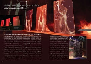 SGM NEWS No. 8 2015
4746
other lights being drowned out by the output of
the LED screens, when at the same time trying
to conceal the lamps. I have reduced the screens’
output intensity to only 35%, and even then the
lamps at times struggle to keep pace when the
full video surface is brightly lit” notes Hauge.
While still aiming for perfection by continuously
correcting minor details, Hauge is very satisfied
with the result and the balance he has
accomplished between ease of handling, ‘rider-
friendliness’ and value-for-the-money. Great
praise has gone out to the technical skills behind
this show, overwhelming the audience with the
massive use of video, making the comedian a
constant ‘actor and co-actor’ on stage.
Hauge has been very satisfied with the SGM LS-
4.6 LED screens. “It is an extremely lightweight
and elegant LED module, providing space and
atmosphere to the scene image. Furthermore,
the pixel pitch [of 4.6mm] is ideal even for the
first row to have a good image without the use of
a canvas in front of the screens”, he concludes.
When lighting designer and technician Malte
Hauge became involved in the preparation of
comedian Andreas Bo’s Original set design at
an early stage, he was able to participate in the
perfect format and scenography; at the same
time he could meet the technical challenges in
order, to achieve the vision of technical consultant
Thomas Scharling and the artist himself.
“I’m a fan of surprising the audiences,” explains
Hauge about his refined yet downplayed design.
“Instead of having one big LED screen, we have
divided the screen surface into three equally large
segments to generate new opportunities for
interaction between Andreas Bo and the video
content.” Between the three screen surfaces
are beams of light, adding to the depth of the
scenography.
With 80 expected performances, it is essential for
the designer to feel confident in the gear. “These
modules are reliable and solid, making me feel
secure with the product during transportation
and execution of the show,” says Hauge.
The 45 LS-4.6 LED screens are mounted in 3x5
modules (144x240 cm) yet are driven as one
screen from a Mac Pro running QLab, and pre-
mounted on three movable podiums for quick
and easy setup. Through each podium top,
two vertical aluminium tubes carry the screens
secured by half couplers. This results in a physical
slimness, adding a refined option for costume
changing behind them.
It is Hauge’s most accomplished task to ensure
correct light setting on Andreas Bo and add punch
to his comic timing and the atmosphere of the
show. The integration of the LS-4.6 screens on
stage builds the illusion, effectively adding more
persona to the one-man show. Photographer
and editor Per Dreyer has facilitated this illusion
in the finest manner, making the audiences
almost forget that only Andreas Bo and a video
projection are in front of them, when met by a
fully equipped rock band or three opponents in
Greenlandic drum dance.
“My biggest challenge has been to avoid my
SGM LED screens provide
ease and elegance
for comedy tour
Creative deployment of LS-4.6
LS-4.6 x 45 pcs
Lighting designer
and technician
Malte Hauge
 