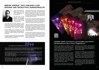 56
SGM NEWS No. 8 2015
57
SGM NEWS No. 8 2015
SGM has appointed one of
Spain’s most prominent
lighting designers as its
new representative in
South America.
Ben Díaz takes up the
position of Area Sales
Manager with immediate
effect, in a role that also
includes product training
on the Continent.
Since 2000 Díaz has been involved in many
creative roles within the entertainment industry,
including lighting / production design and opera-
tion, video programming for media servers,
cinematography and technical education.
He has worked in 16 countries as a crew
member, including Europe and America, and has
a deep and comprehensive understanding of
all technical matters relating to show business
worldwide.
Ben Díaz has spent the last ten years touring as
a lighting designer, programmer and operator,
and creating visual shows for TV.
PLASA Award panel: ”[G-Spot] is the first fully weatherised automated profile spot. It’s an
elegant and aesthetically pleasing fixture that will be able to withstand any show in any
environment, and be able to withstand even the British festival season.”
Hew Llewellyn, National Theatre: “We certainly put it through its paces as we had torrential
rain the night after we put it up. But I needn’t have worried about that, or the output, as it
was certainly bright enough.
This is perfect for outdoor theme parks; you don’t need expensive domes and it will handle
proper architectural lighting.”
Andrei Popea, FIVE’S: “We mainly selected the G-Spot for its IP65 rating, taking the
opportunity to place them safely on the downstage. We have been searching a long time
for a fixture like this, that brings together a high output and an optical system capable of
covering a broad spectrum of angles – from a narrow spot to a wide even wash.”
It was during one such tour — with Latin pop-rock
artist Rosana — that he first met SGM CEO Peter
Johansen in February 2013. The tour’s arrival in
Mexico coincided with a seminar held by SGM
in conjunction with their Mexican distributor,
Representaciones de Audio, which the LD took
the opportunity to attend.
By this time Díaz had already clocked up
several years of experience with SGM products,
and following the seminar he reviewed the
rejuvenated brand and new product portfolio as
“maybe the coolest in the market right now.”
“We are fortunate to be able to recruit someone
with Ben’s experience who already had a working
knowledge of our fixtures and was committed
to the brand,” stated Peter Johansen. “He has
the perfect credentials for representing us in
this strategically important and fast developing
part of the world."
Ben Díaz speaks Spanish, English and Portugue-
se, and has a profound knowledge of the
different Latin American cultures. As of January
2015, he will be based in Mexico City where he
can be contacted at +52 55 19 488 485 or on
Skype as bendiaz_sgm.
BEN DÍAZ TO HEAD UP
SGM IN SOUTH AMERICA
G-Spot Testimonials American rock legends, Foo Fighters, recently
visited Colombia on the South American leg of their
Sonic Highways World Tour. At the Estadio Nemesio
Camacho, commonly known as ‘El Campín’, in
Bogotá, they were greeted by a crowd of 40,000
fans for what was to be an amazing concert.
Prior to the concert, event production company
Iluminación Jaime Dussán had been contacted to
supply the roof structure as well as LED screens.
Dedicated to providing technical services for
large scale events such as this, they had the
inventory to fulfill the requirements — including
big screen reinforcement. “The client required
an outdoor screen with a 6mm pitch from a
European manufacturer,” informs the company
spokesperson, Ms. Andrea Dussán.
The SGM LS-6.67 is IP65-rated and ideal for the job,
with its pixel pitch of 6.67mm and a brightness of
5,000 nits per sqm. It comes in a robust but sleek
display design, which is easy to install and offers a
superior viewing angle of 140˚ - still providing the
observer with a complete focused display even in
extreme viewing angles.
Side panels surrounding the concert stage each
consisted of 7 x 11 low-weight modules, offering
a high picture resolution for this huge mass of
fans. Another 5 x 8 modules were mounted in
delay positions, close to the FOH technical control
platform, from where they provided enhanced
viewing for the audience behind the mix tower.
“The band has a very visual show so video was of
high importance to them,” says Andrea Dussán,
who reports the client’s full satisfaction with their
services and show results. “They congratulated us
for the perfect image and excellent definition,” she
says in conclusion.
SGM LED screens provide perfect
definition for Foo Fighters
Video
LS-6.67 x 117 pcs
Jaime Dussán
 