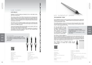 84 85
LB·100
LED BALLS
Multiples of LB-100 LED Balls are designed to form a video light curtain
with 120 mm pixel pitch.
The curtain is made up from 0.85 m long strings, each containing seven
white LED Balls. Each 28 mm sphere contains two powerful RGB LED’s
(rated at 42 mW per pixel) built into the white plastic moulding. These can
extend to a maximum length of 6.8 m (using 56 balls) and total power
consumption is just 42W.
The system can be controlled via DMX as well as with a dedicated video
server or ordinary PC with Artnet™ (the Artnet signal is then distributed
by the A-4 to a DMX Converter).
These semi-transparent IP65-rated LED Balls can be viewed in 360° and
be used to create alluring 3D spatial effects.
This makes them suitable for a wide range of applications, including TV
scenography, theme parks, exhibitions, video art, clubs, shopping malls
and just about any fixed installation.
Light Source			 7 x 2 RGB LEDs
Pixel Pitch			 120 mm
Light Output 			 77* lumens (total)
Efficacy			1.3 lm/W
LED Source Life Expectancy			 50,000 hours
Power 			 7.4W (7 pixels) / 12V ±0.2V
Dimensions (L x D)			 850 x 28 mm / 33.46 x 1.1 in
Weight 			 141 g / 0.31 lbs
IP Class			IP65
* Goniometer scan / ocean optics / Viso Light Studio
LB-100 advantages
• The uniqueness of a full view angle of 360�
• The creativity to display 3D effects and content
• The flexibility of extending the lenght of a string
(up to 6.8 m)
• IP65-rated
IP65
Light Source			 LT-100: 27 x 2 RGB LEDs
			 LT-200: 54 x 2 RGB LEDs
Pixel Pitch			 35 mm
Light Output*			 LT-100: 510 lumens/LT-200: 1,020 lumens
Efficacy			25 lm/W
LED Source Life Expectancy			 50,000 hours
Power 			 LT-100: 20W (all LEDs on) / 2V ±0.2V
			LT-200: 40W (all LEDs on) / 2V ±0.2V
Dimensions (L x D)			LT-100: 1006x27 mm/ LT-200: 1951x27 mm
Weight			LT-100: 330 g / LT-200: 560 g
IP Class			IP65
* Goniometer scan / ocean optics / Viso Light Studio
LT·100/LT·200
3D GRAPHIC TUBE
The LT-100/200 comprises a series of one/two-metre long pixel sticks, loaded with
RGB LEDs at 35 mm pixel pitch — all DMX drivable via any proprietary media server,
or pixel mapping DMX console.
The LT-100 comprises a series of 1-metre and 2-metre long graphic tubes, loaded
with RGB LEDs at 35 mm pixel pitch – all DMX drivable via any proprietary media
server, or pixel mapping DMX console.
This 3D LED graphic tube can
be suspended from the ceiling,
providing a staggering overhead
3D vertical and horizontal zip
effect. However, it is not limited
to a suspension mode, as it can
be floor-mounted or integrated
into a scenery in creative ways.
The theory of pixel mapping is
that two dimensional objects are transformed into three dimensions with the
help of advanced programming techniques; thus each LT-100 LED pixel can be
addressed individually enabling the lighting designer to create genuine 3D lighting
effects, such as 3D waves or 3D bars which can be easily manipulated in terms of
speed, color, brightness, direction, and much more.
This creativity will be extended further by the
future release of 2-metre and ½-metre lengths
(LT-200/LT-50).
IP65
LT-100 & LT-200 advantages
• The creativity to display 3D effects
• The flexibility in direction of lighting effects
• Weighs only 350 g
• A comprehensive viewing angle (2 x 130�)
• IP65-rated
 