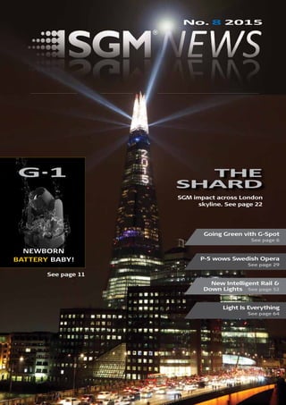 No. 8 2015
SGM impact across London
skyline. See page 22
THE
SHARD
Going Green vith G-Spot
See page 6
Light Is Everything
See page 64
P-5 wows Swedish Opera
See page 29
New Intelligent Rail &
Down Lights See page 52
NEWBORN
BATTERY BABY!
G·1
See page 11
 