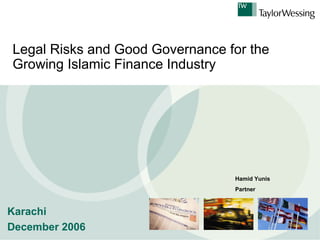 Legal Risks and Good Governance for the
Growing Islamic Finance Industry




                                 Hamid Yunis
                                 Partner



Karachi
December 2006
 